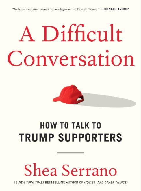 A Difficult Conversation – Guide on how to talk to Trump Supporters by Shea Serrano